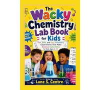 The Wacky Chemistry Lab Book for Kids: Fun, Safe, and Easy Chemistry Experiments That Make Science Come Alive for Kids Ages 6-12