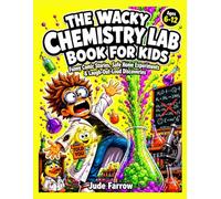 THE WACKY CHEMISTRY LAB BOOK FOR KIDS: Funny Comic Stories, Safe Home Experiments, Amazing Science Facts, and Laugh-Out-Loud Discoveries for Curious Children Ages 6-12