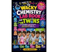 The Wacky Chemistry Lab Book for Twins: Double the Fun, Double the Discovery with 75+ Team Experiments, STEM Challenges, and Science Adventures for Twin Scientists Ages 8-12