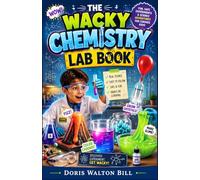 The Wacky Chemistry Lab Book: Help Your Child Fall in Love with Science Through Fun & Safe Experiments, Comics & Adventures That Sparks Curiosity, Build Confidence and Bring Your Family Closer