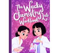 The Wacky Chemistry Lab Workbook: STEM Activities & Science Experiments for Girls 8-12