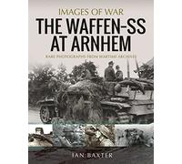 The Waffen SS at Arnhem: Rare Photographs from Wartime Archives (Images of War)