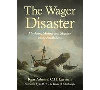 The Wager Disaster: Mayhem, Mutiny and Murder in the South Seas