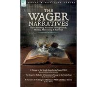 The Wager Narratives, Three riveting accounts of shipwreck, mutiny, marooning and survival: A Voyage to the South-Seas, In the Years 1740-1, The ... Narrative of the Dangers and Distresses Which