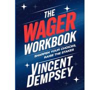 The Wager Workbook: Sharpen Your Choices, Raise The stakes