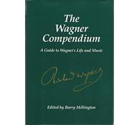 The Wagner Compendium: A Guide to Wagner's Life and Music