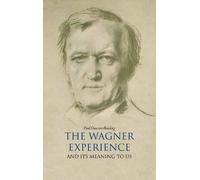 The Wagner Experience: And its meaning to us (Volume One of Two)