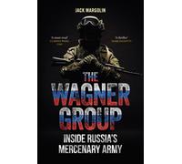 The Wagner Group : Inside Russia’s Mercenary Army