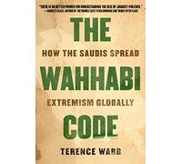 The Wahhabi Code: How the Saudis Spread Extremism Globally