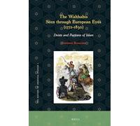The Wahhabis Seen Through European Eyes (1772-1830): Deists and Puritans of Islam (History of Oriental Studies)