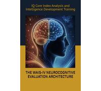 THE WAIS-IV NEUROCOGNITIVE EVALUATION ARCHITECTURE: IQ Core Index Analysis and Intelligence Development Training (Tests, Games, Trivia & Entertainment)