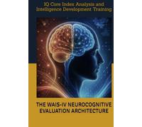 THE WAIS-IV NEUROCOGNITIVE EVALUATION ARCHITECTURE: IQ Core Index Analysis and Intelligence Development Training (Tests, Games, Trivia & Entertainment)