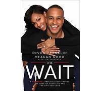The Wait: A Powerful Practice for Finding the Love of Your Life and the Life You Love