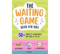 The Waiting Game Book for Kids Aged 4 to 12: 50+ Screen-Free Games & Challenges for Restaurants, Waiting Rooms & Travel: Fun No-Prep Activities to ... & Entertained Anywhere (Books for Families)