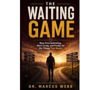 The Waiting Game: Stop Procrastinating, Start Living, and Finally Do the Things That Matter