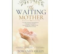 The Waiting Mother: A 30-Day Scripture-Rooted Prayer Companion for Mothers Entrusting Their Children to the Faithful Heart of God