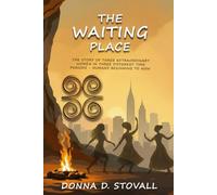 THE WAITING PLACE: THE STORY OF THREE EXTRAORDINARY WOMEN IN THREE DIFFERENT TIME PERIODS - HUMANS BEGINNING TO NOW
