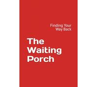The Waiting Porch: Finding Your Way Back: A Journey of Faith, Hope, and Perseverance