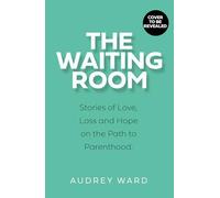 The Waiting Room: Stories of Love, Loss and Hope on the Path to Parenthood