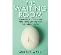 The Waiting Room : Stories of Love, Loss and Hope on the Path to Parenthood