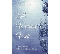The Waiting Well: For Unmarried Followers of Jesus Christ