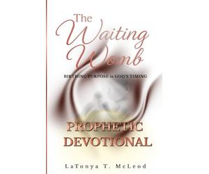 The Waiting Womb Prophetic Devotional: Birthing The Purpose in God's Timing