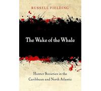 The Wake of the Whale: Hunter Societies in the Caribbean and North Atlantic