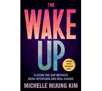 The Wake Up : Closing the Gap Between Good Intentions and Real Change