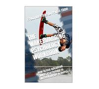 The Wakeboarding Psychology Workbook: How to Use Advanced Sports Psychology to Succeed on the Water