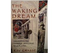 The Waking Dream: Unlocking the Symbolic Language of Our Lives