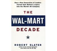 The Wal-Mart Decade: How a New Generation of Leaders Turned Sam Walton's Legacy into the World's #1 Company