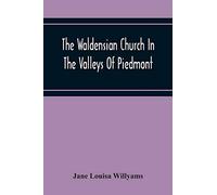 The Waldensian Church In The Valleys Of Piedmont: From The Earliest Period To The Present Time