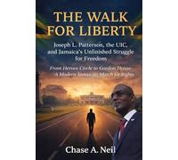 The Walk for Liberty: Joseph L. Patterson, the UIC, and Jamaica’s Unfinished Struggle for Freedom: From Heroes Circle to Gordon House: A Modern Jamaican March for Rights