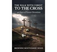 The Walk with Christ to the Cross: 40 Days of Easter Devotions
