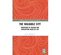 The Walkable City: Dimensions of Walking and Overlapping Walks of Life (Routledge Studies in Urbanism and the City)
