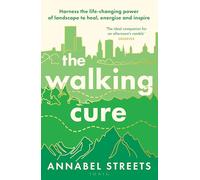 The Walking Cure : Harness the life-changing power of landscape to heal, energise and inspire