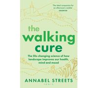 The Walking Cure : The life-changing science of how landscape improves our health, mind and mood