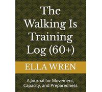 The Walking Is Training Log (60+): A Journal for Movement, Capacity, and Preparedness