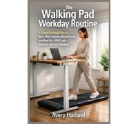 The Walking Pad Workday Routine: A Simple 4-Week Plan to Burn More Calories, Boost Focus, and Beat the 3 PM Crash-Without Adding a Workout