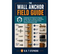 The Wall Anchor Field Guide: A Beginner's DIY Manual for Hanging Shelves, Mirrors, Cabinets, Curtain Rods, Art, TVs, Rails, and Furniture Straps ... Sustainable Development For the Modern Home)