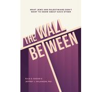 The Wall Between : What Jews and Palestinians Don't Want to Know about Each Other