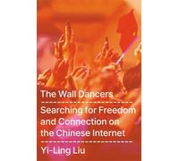 The Wall Dancers : Searching for Freedom and Connection on the Chinese Internet