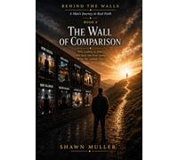 The Wall of Comparison: Why Looking at Others Will Keep You From Seeing What You Already Have (Behind the Walls)