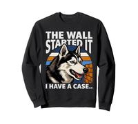 The Wall Started It I Have A Case Funny Husky Dog Sweatshirt