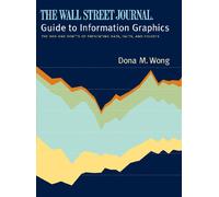 The Wall Street Journal Guide to Information Graphics - The Dos and Don′ts of Presenting Data, Facts and Figures