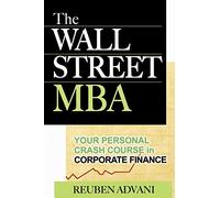 The Wall Street MBA: Your Personal Crash Course in Corporate Finance