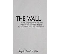 The Wall: The AI Companion to The Wall, A Book you should not read. You shouldn’t read this book either. (The Wall Trilogy)