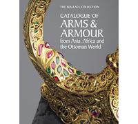 The Wallace Collection Catalogue of Arms and Armour from Asia, Africa and the Ottoman World