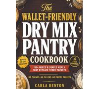 The Wallet-Friendly Dry Mix Pantry Cookbook: 150+ Clean, No-Clump Mixes for Packet Swaps, Gravies, Soups, Baking & Jar Meals, Ready in Minutes to Feed Your Family Real Food & Cut Your Grocery Bill