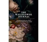 The Wallflower Journal: A Guided Diary for the Woman Who Desires to Deepen Her Inner World